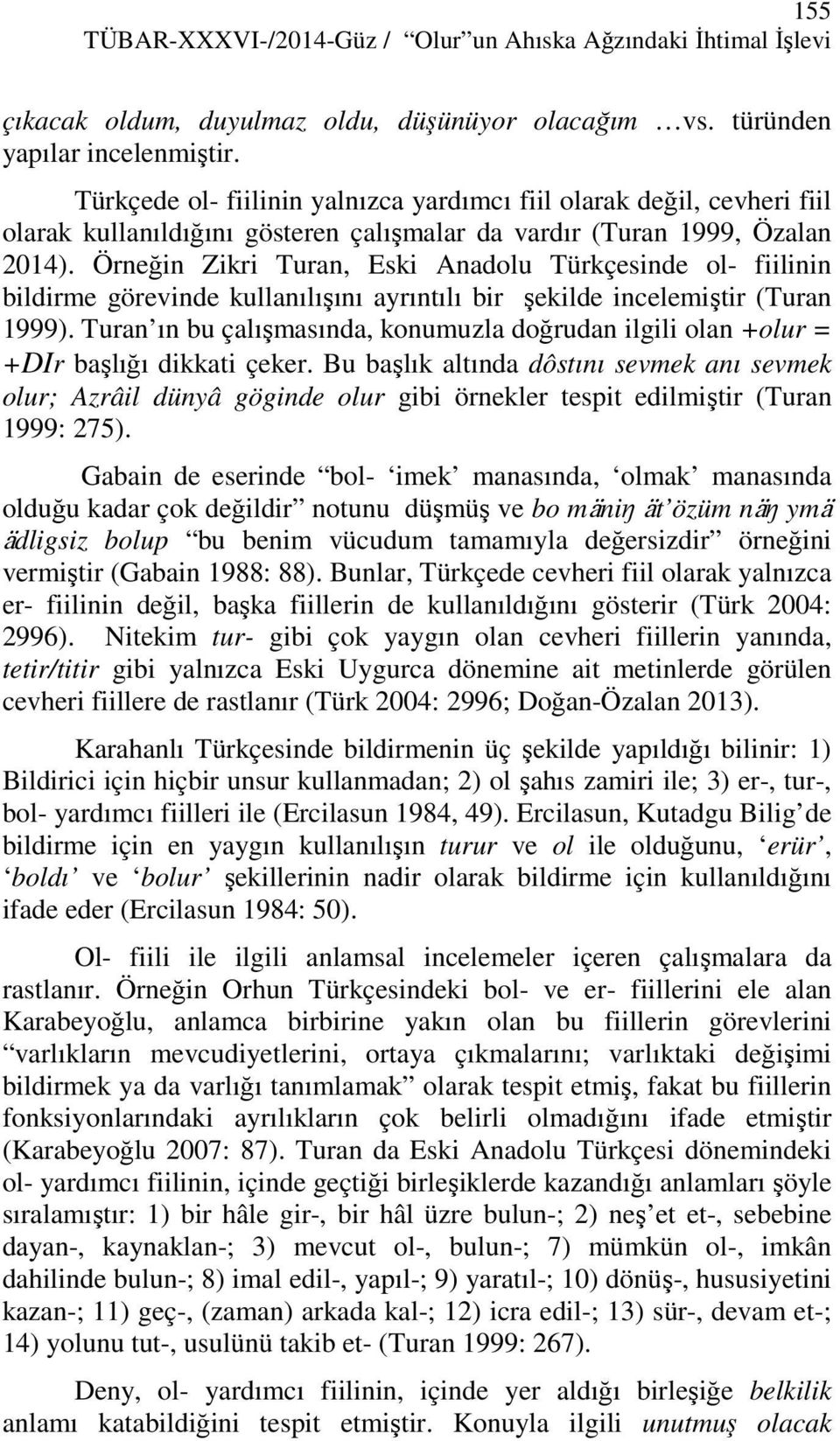 Örneğin Zikri Turan, Eski Anadolu Türkçesinde ol- fiilinin bildirme görevinde kullanılışını ayrıntılı bir şekilde incelemiştir (Turan 1999).