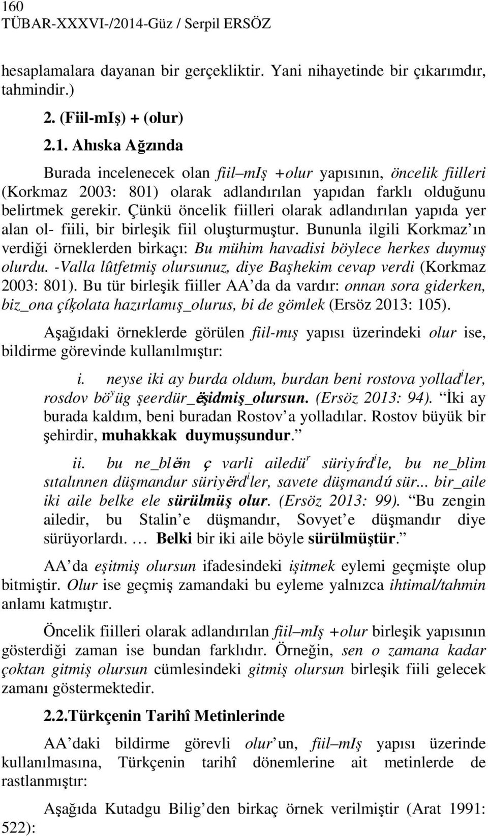 Bununla ilgili Korkmaz ın verdiği örneklerden birkaçı: Bu mühim havadisi böylece herkes duymuş olurdu. -Valla lûtfetmiş olursunuz, diye Başhekim cevap verdi (Korkmaz 2003: 801).