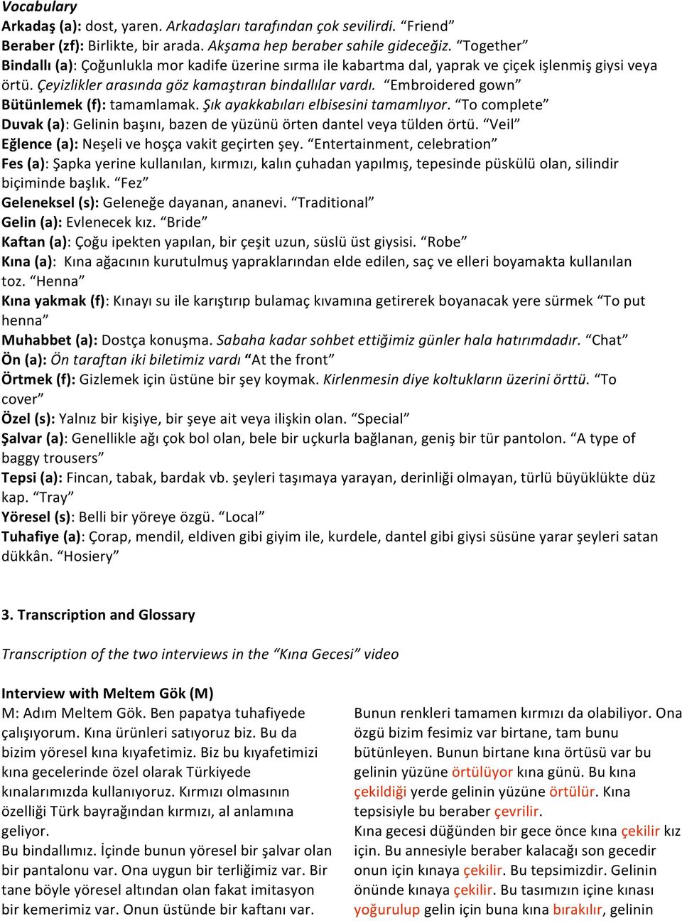 Şıkayakkabılarıelbisesinitamamlıyor. Tocomplete Duvak(a):Gelininbaşını,bazendeyüzünüörtendantelveyatüldenörtü. Veil Eğlence(a):Neşelivehoşçavakitgeçirtenşey.