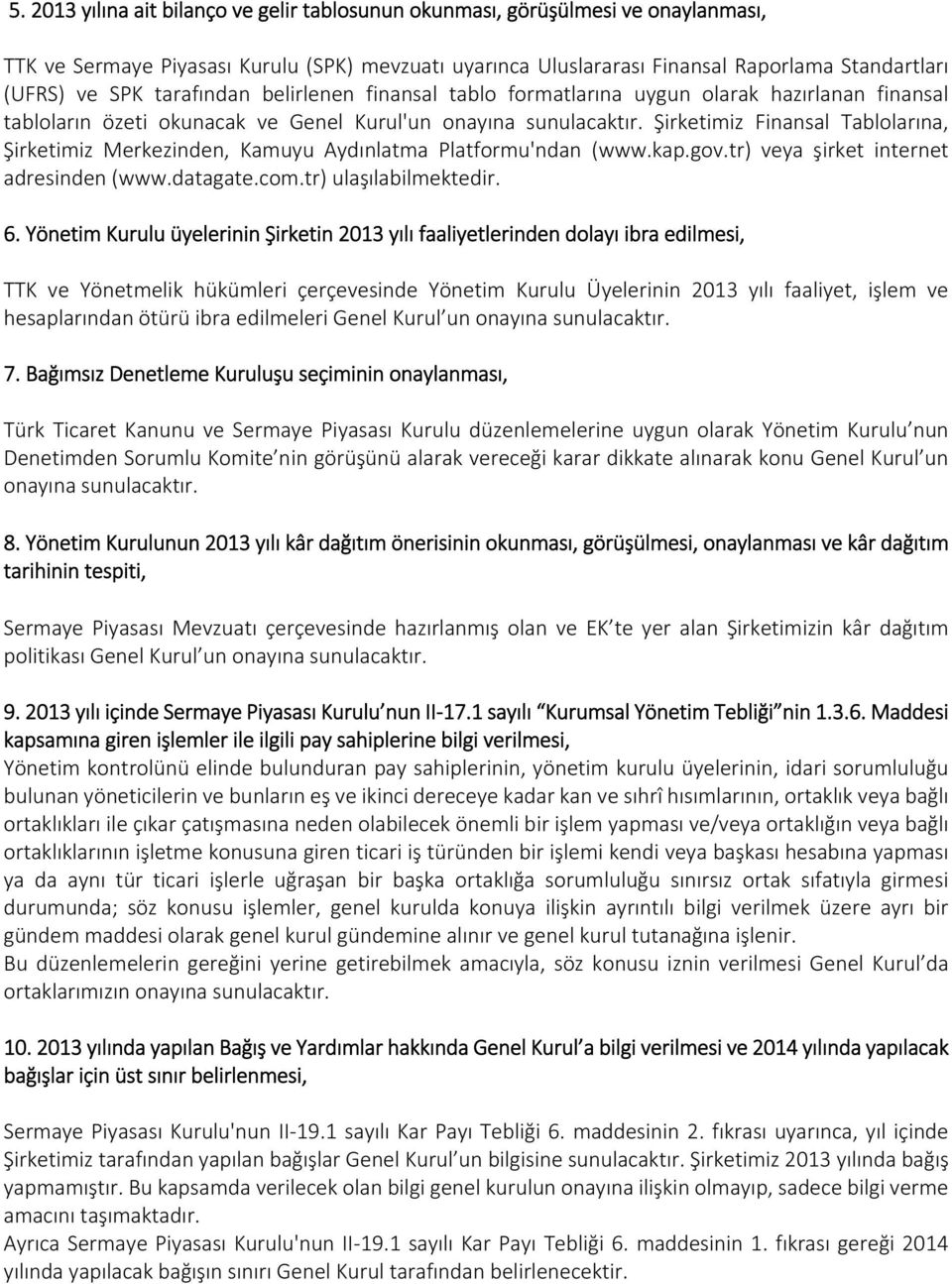 Şirketimiz Finansal Tablolarına, Şirketimiz Merkezinden, Kamuyu Aydınlatma Platformu'ndan (www.kap.gov.tr) veya şirket internet adresinden (www.datagate.com.tr) ulaşılabilmektedir. 6.