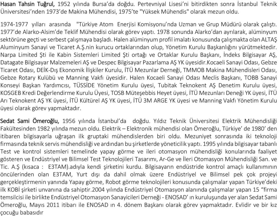 1978 sonunda Alarko dan ayrılarak, alüminyum sektörüne geçti ve serbest çalışmaya başladı. Halen alüminyum profil imalatı konusunda çalışmakta olan ALTAŞ 