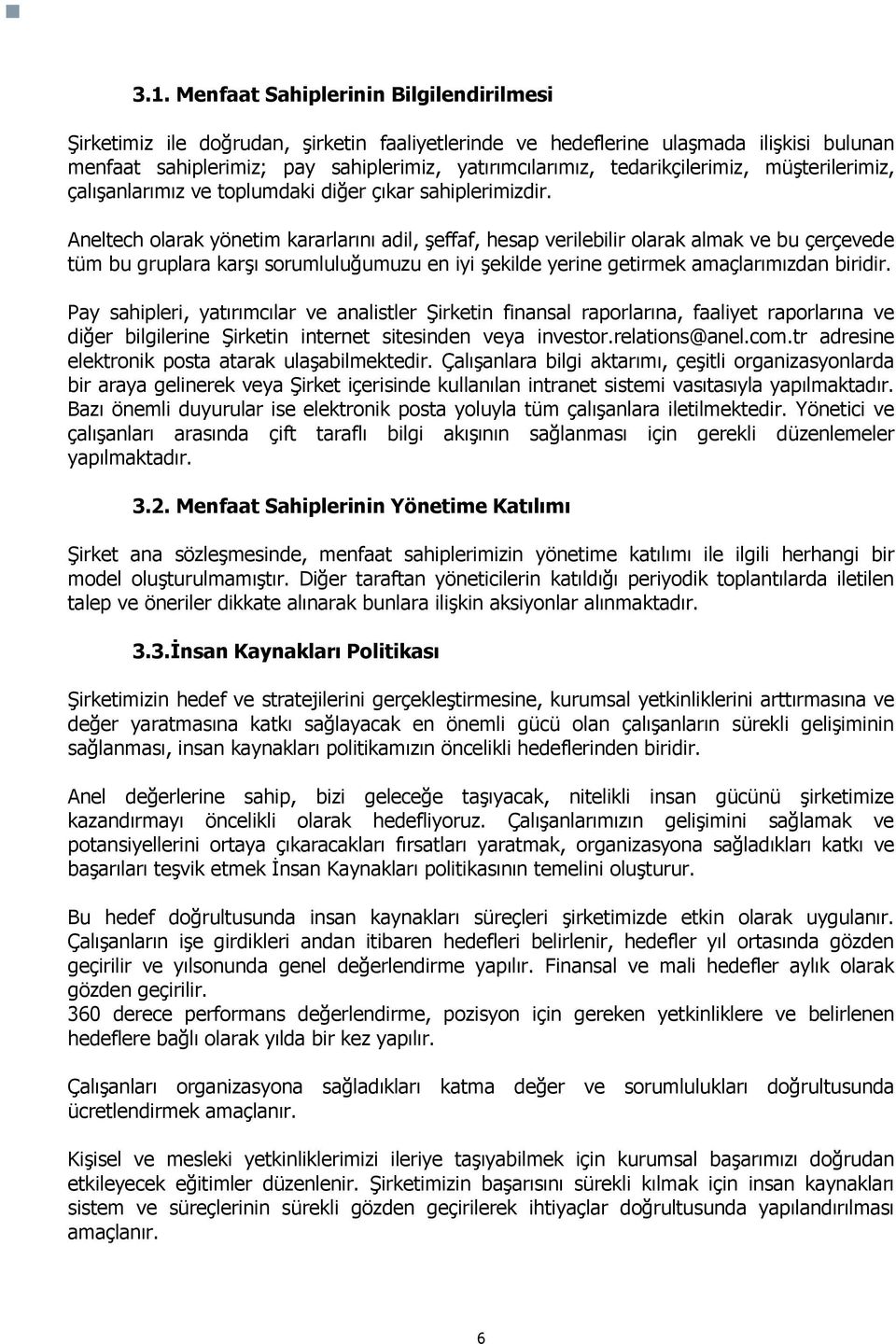 Aneltech olarak yönetim kararlarını adil, şeffaf, hesap verilebilir olarak almak ve bu çerçevede tüm bu gruplara karşı sorumluluğumuzu en iyi şekilde yerine getirmek amaçlarımızdan biridir.