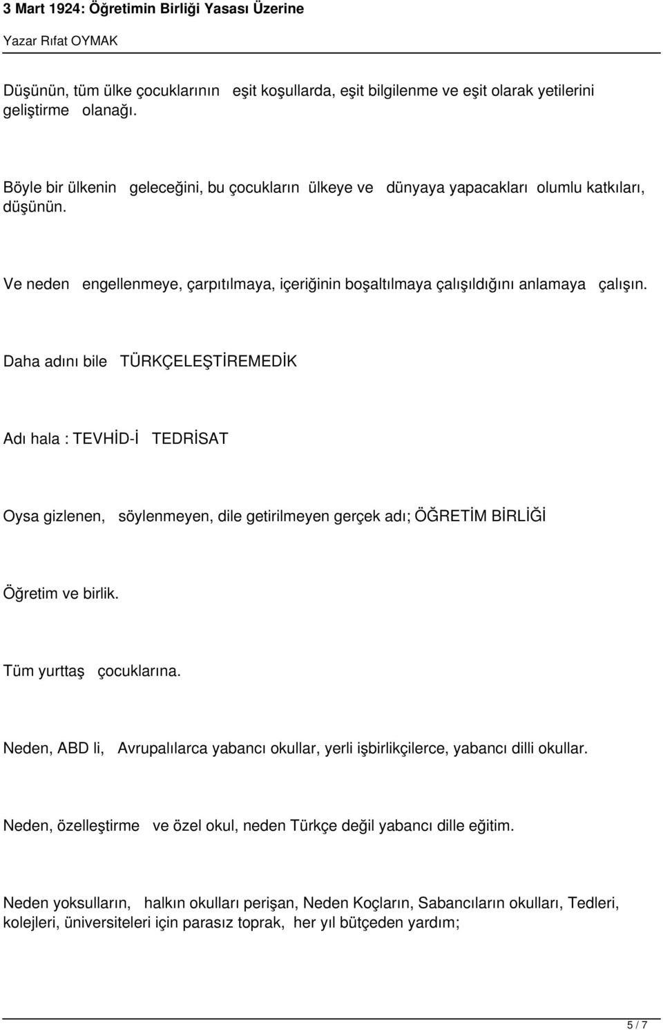 Daha adını bile TÜRKÇELEŞTİREMEDİK Adı hala : TEVHİD-İ TEDRİSAT Oysa gizlenen, söylenmeyen, dile getirilmeyen gerçek adı; ÖĞRETİM BİRLİĞİ Öğretim ve birlik. Tüm yurttaş çocuklarına.