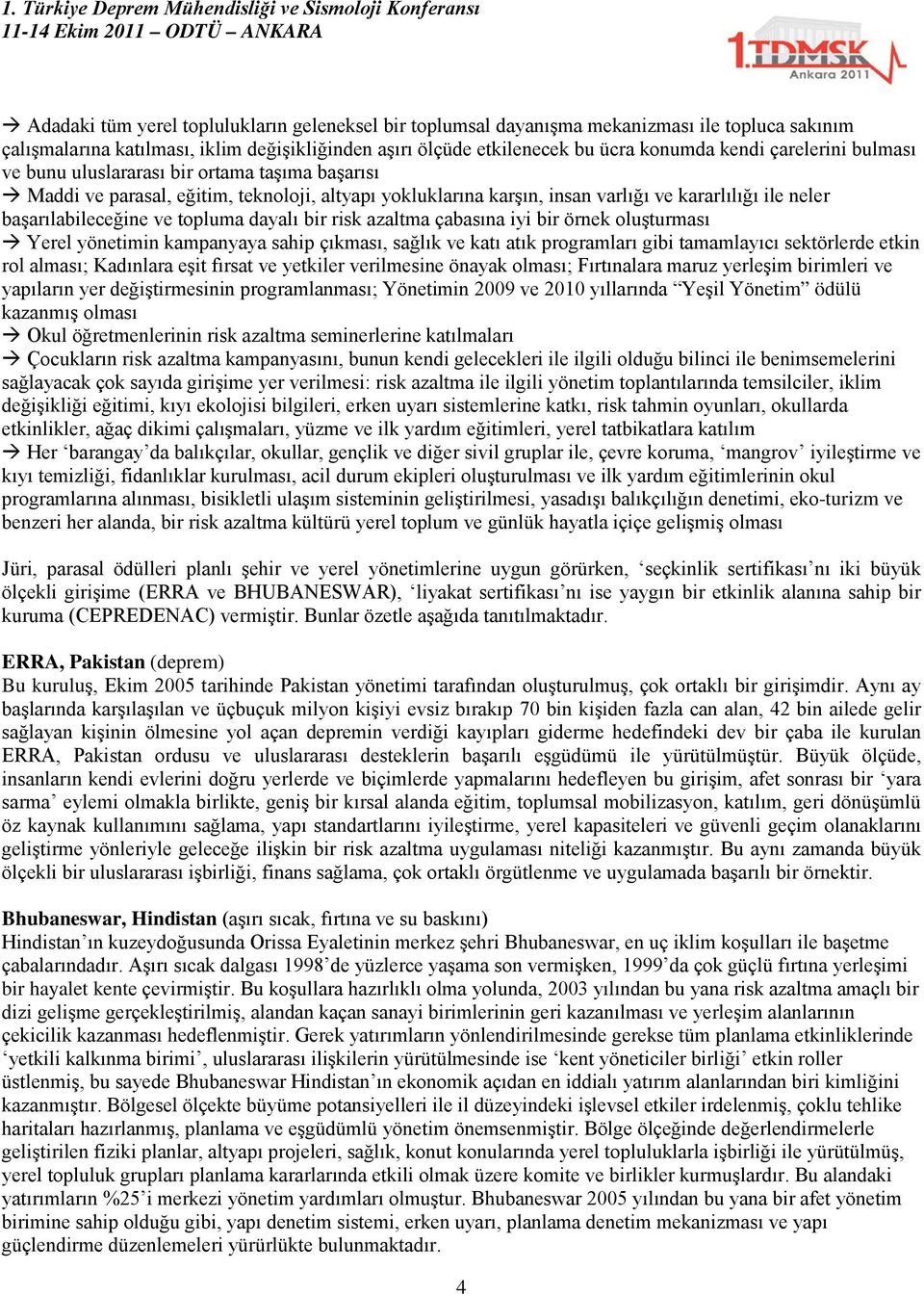 topluma dayalı bir risk azaltma çabasına iyi bir örnek oluşturması Yerel yönetimin kampanyaya sahip çıkması, sağlık ve katı atık programları gibi tamamlayıcı sektörlerde etkin rol alması; Kadınlara