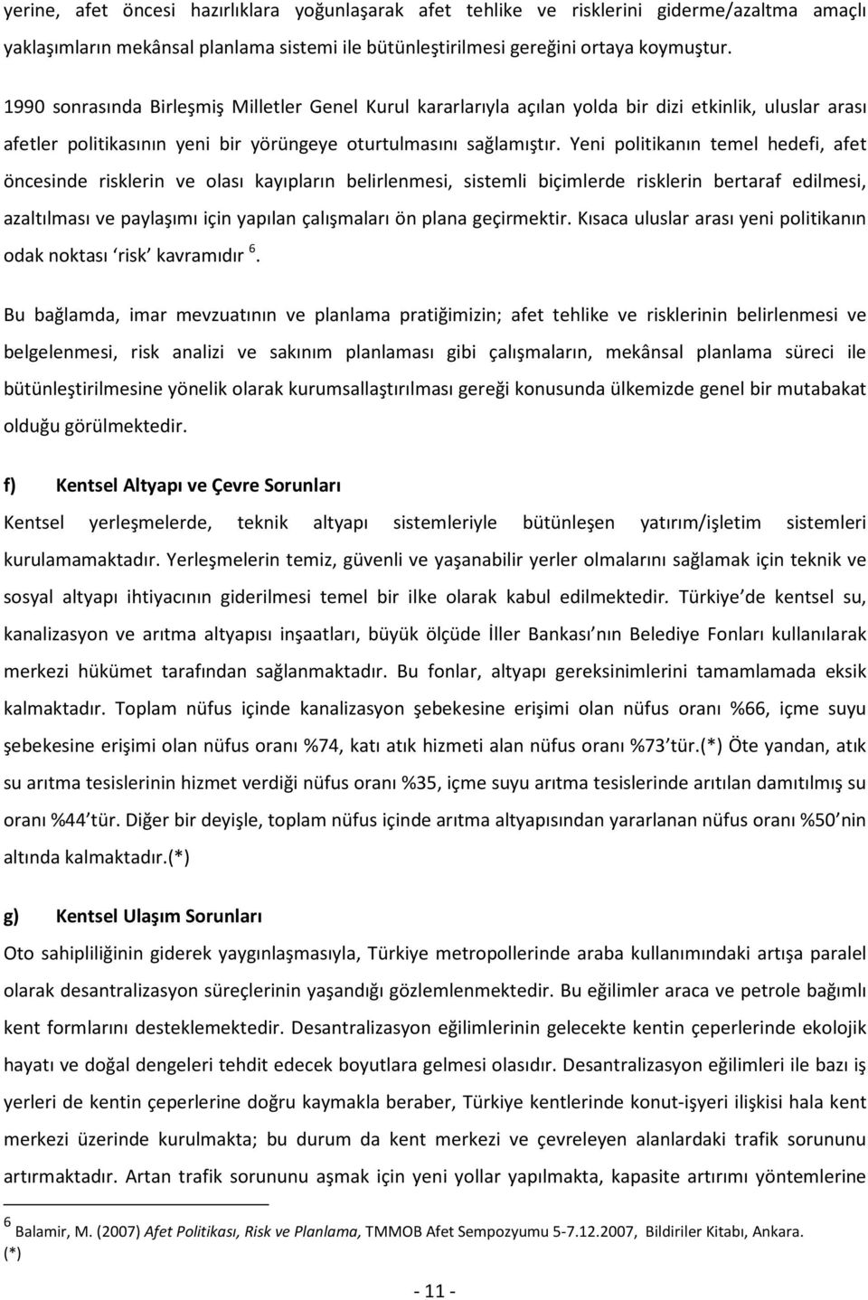 Yeni politikanın temel hedefi, afet öncesinde risklerin ve olası kayıpların belirlenmesi, sistemli biçimlerde risklerin bertaraf edilmesi, azaltılması ve paylaşımı için yapılan çalışmaları ön plana