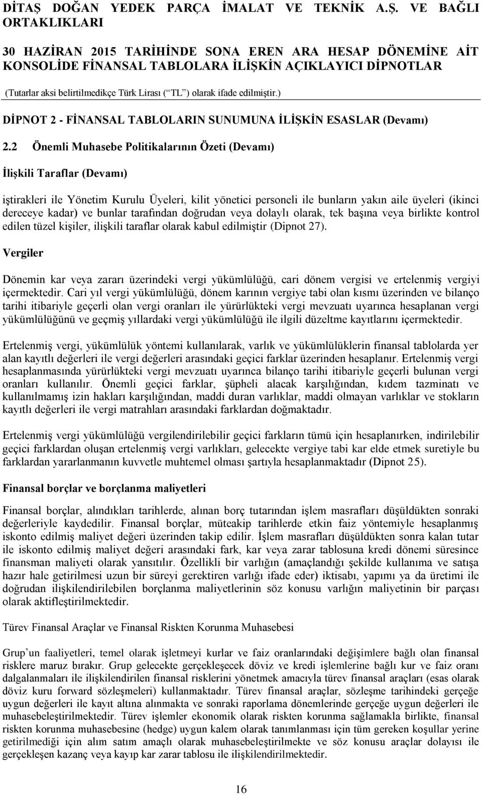 bunlar tarafından doğrudan veya dolaylı olarak, tek başına veya birlikte kontrol edilen tüzel kişiler, ilişkili taraflar olarak kabul edilmiştir (Dipnot 27).