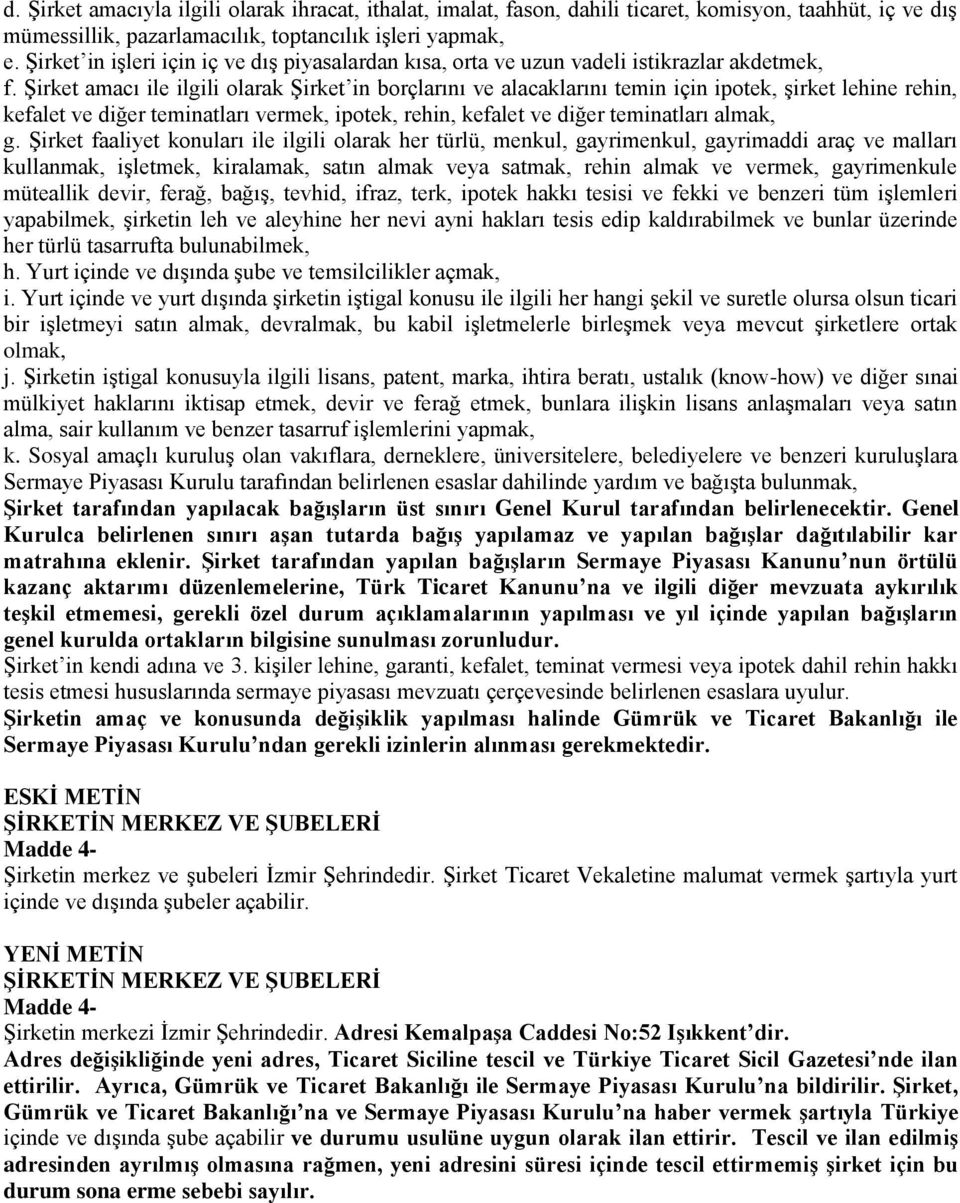 Şirket amacı ile ilgili olarak Şirket in borçlarını ve alacaklarını temin için ipotek, şirket lehine rehin, kefalet ve diğer teminatları vermek, ipotek, rehin, kefalet ve diğer teminatları almak, g.