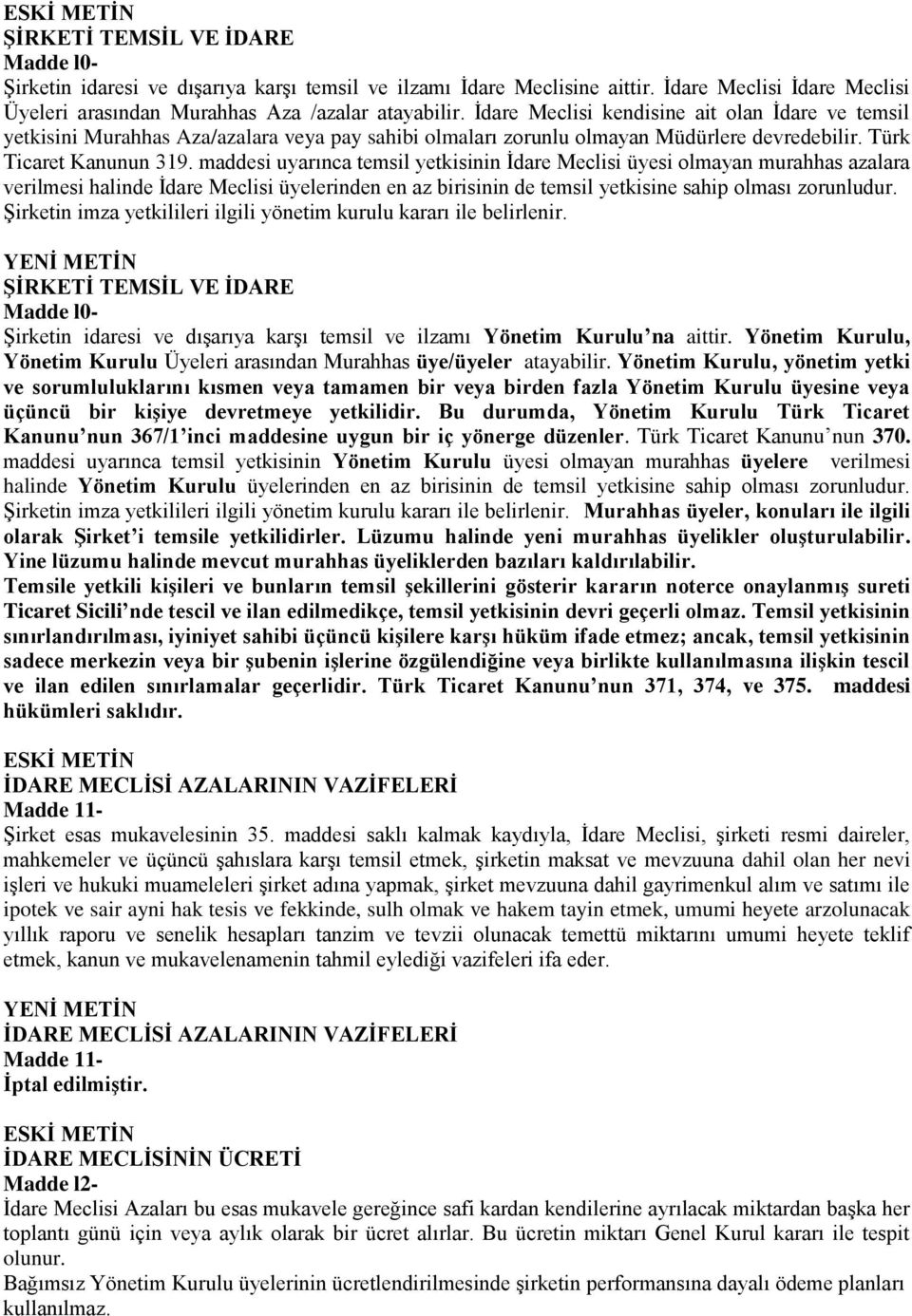 maddesi uyarınca temsil yetkisinin İdare Meclisi üyesi olmayan murahhas azalara verilmesi halinde İdare Meclisi üyelerinden en az birisinin de temsil yetkisine sahip olması zorunludur.