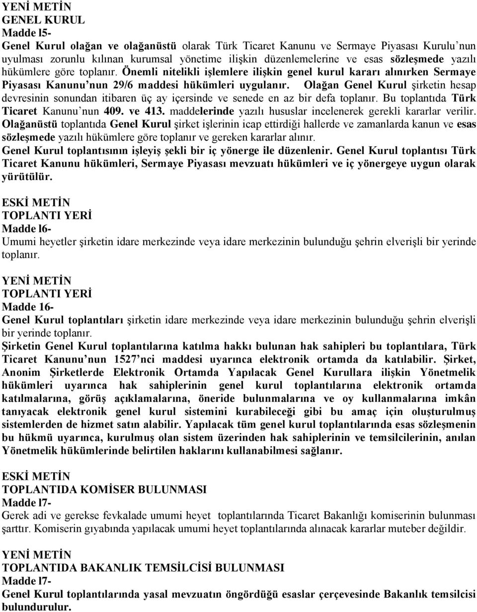 Olağan Genel Kurul şirketin hesap devresinin sonundan itibaren üç ay içersinde ve senede en az bir defa toplanır. Bu toplantıda Türk Ticaret Kanunu nun 409. ve 413.