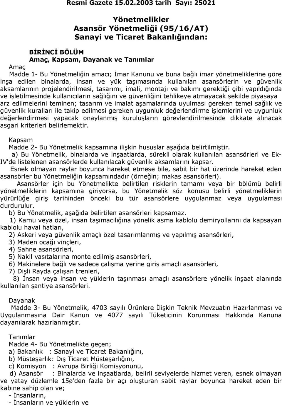 ve buna bağlı imar yönetmeliklerine göre inşa edilen binalarda, insan ve yük taşımasında kullanılan asansörlerin ve güvenlik aksamlarının projelendirilmesi, tasarımı, imali, montajı ve bakımı