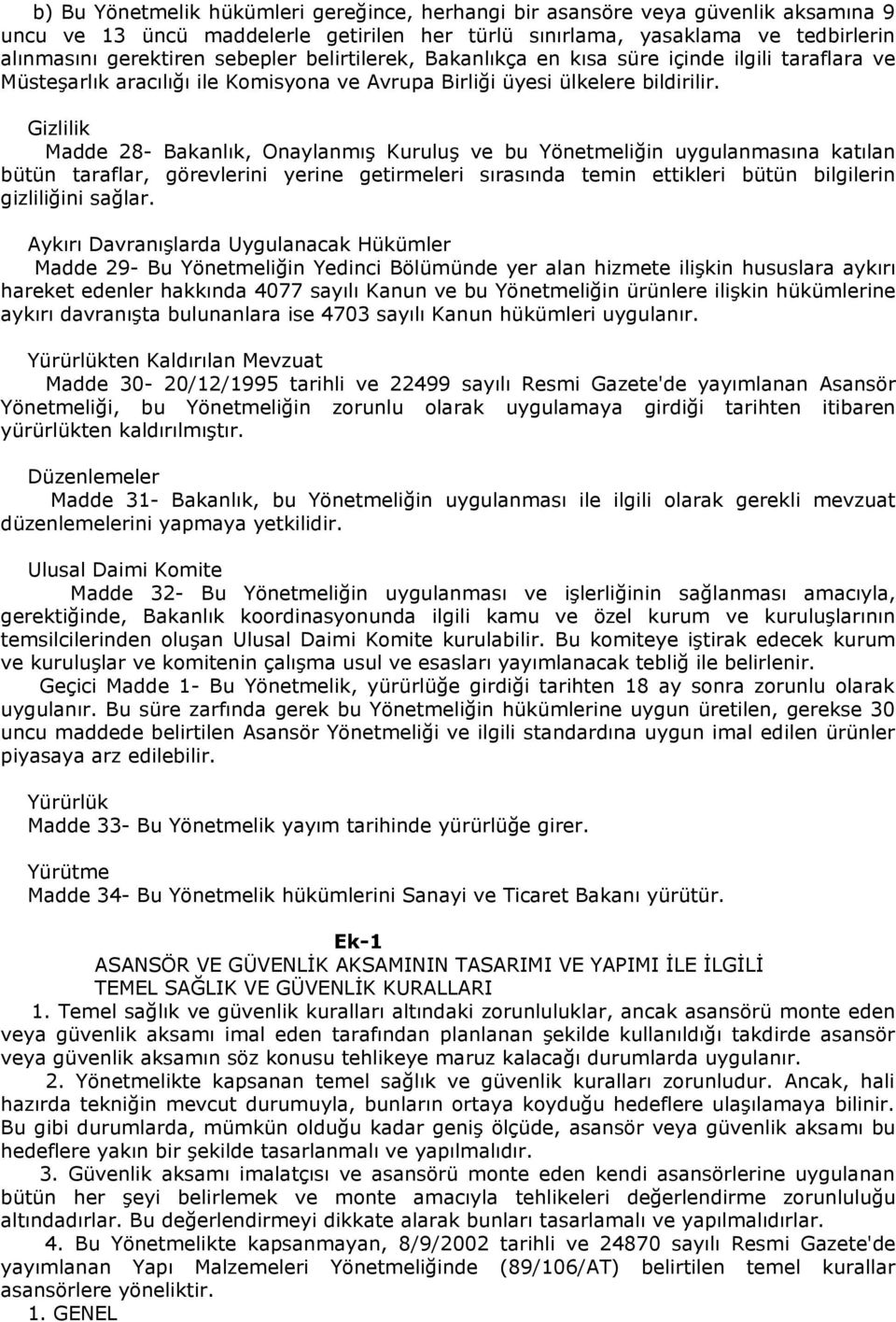 Gizlilik Madde 28- Bakanlık, Onaylanmış Kuruluş ve bu Yönetmeliğin uygulanmasına katılan bütün taraflar, görevlerini yerine getirmeleri sırasında temin ettikleri bütün bilgilerin gizliliğini sağlar.