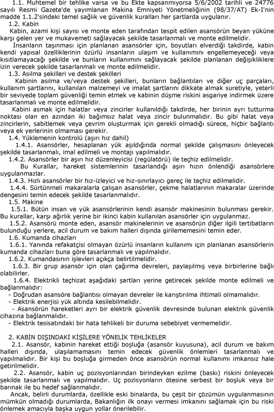 İnsanların taşınması için planlanan asansörler için, boyutları elverdiği takdirde, kabin kendi yapısal özelliklerinin özürlü insanların ulaşım ve kullanımını engellemeyeceği veya kısıtlamayacağı