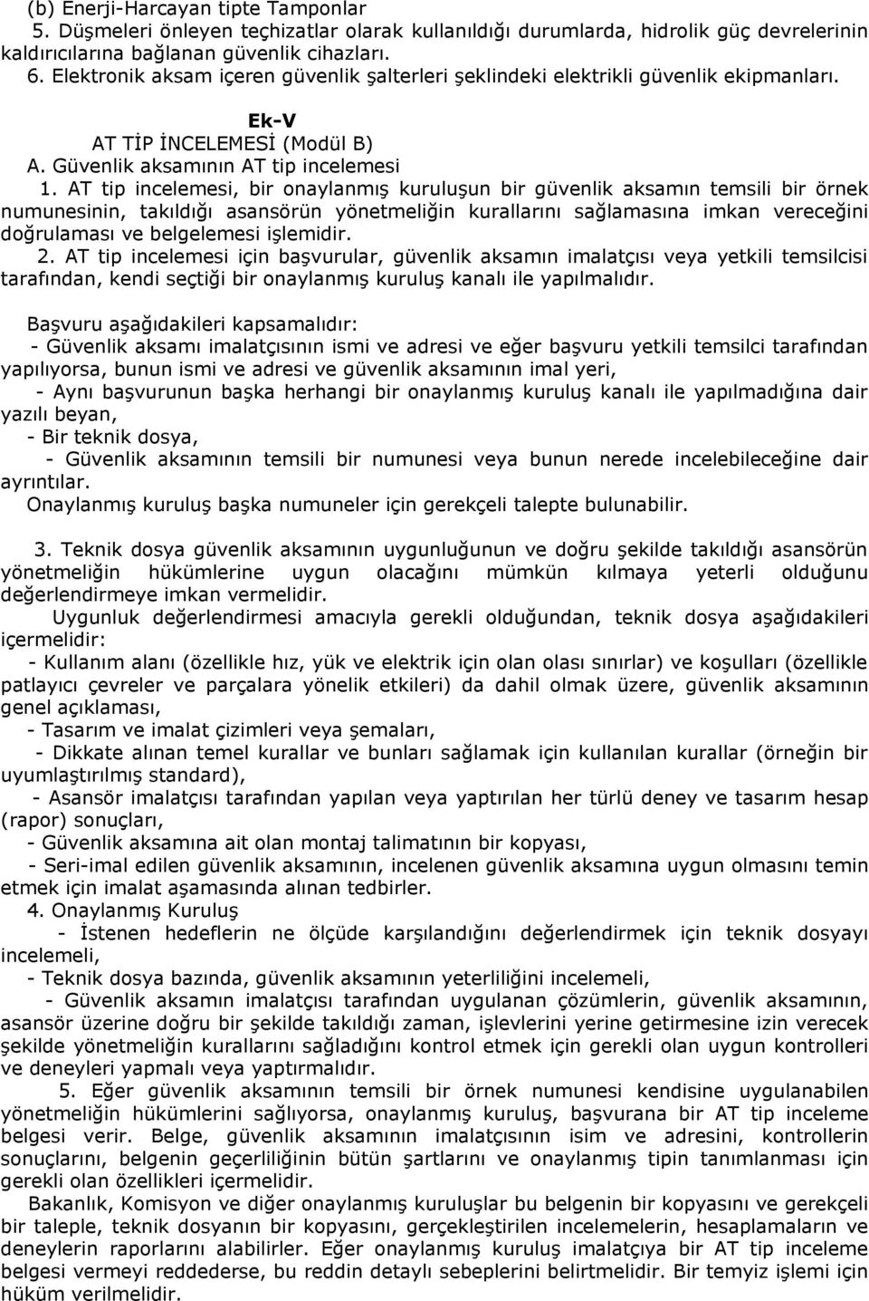 AT tip incelemesi, bir onaylanmış kuruluşun bir güvenlik aksamın temsili bir örnek numunesinin, takıldığı asansörün yönetmeliğin kurallarını sağlamasına imkan vereceğini doğrulaması ve belgelemesi