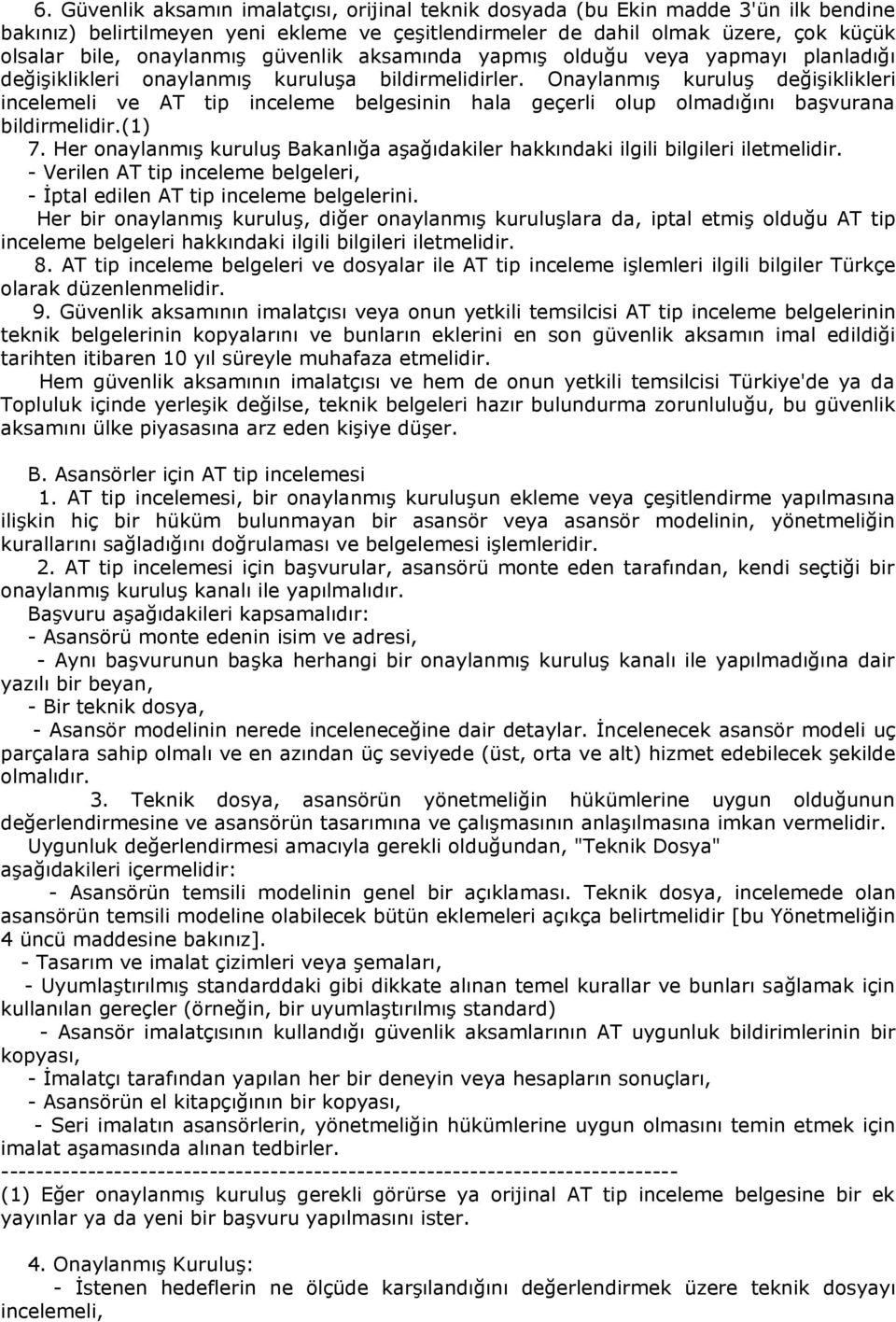 Onaylanmış kuruluş değişiklikleri incelemeli ve AT tip inceleme belgesinin hala geçerli olup olmadığını başvurana bildirmelidir.(1) 7.