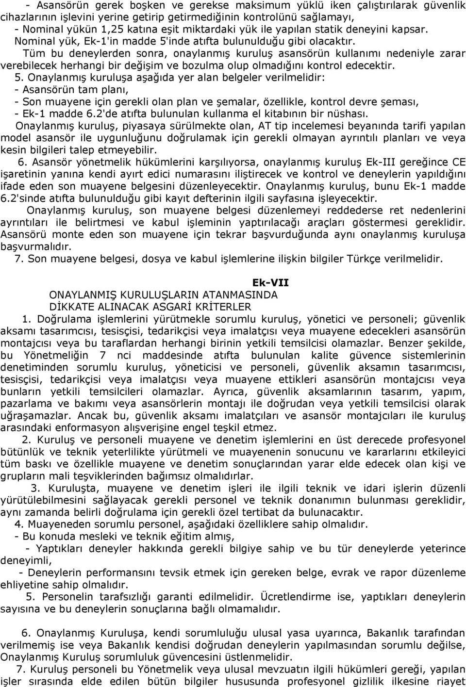 Tüm bu deneylerden sonra, onaylanmış kuruluş asansörün kullanımı nedeniyle zarar verebilecek herhangi bir değişim ve bozulma olup olmadığını kontrol edecektir. 5.