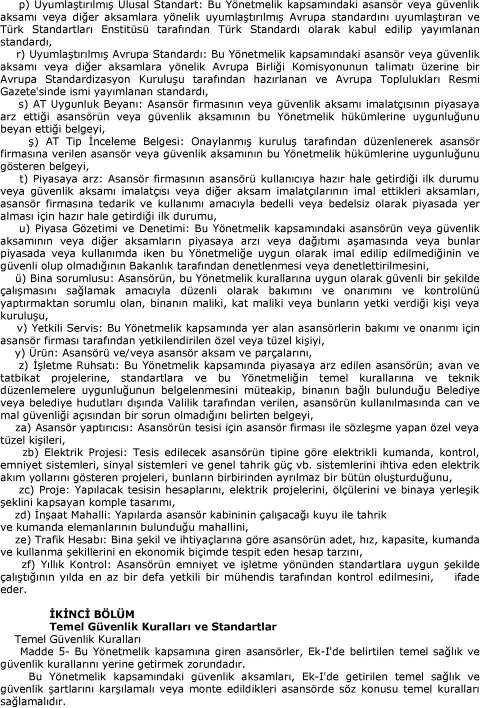 Birliği Komisyonunun talimatı üzerine bir Avrupa Standardizasyon Kuruluşu tarafından hazırlanan ve Avrupa Toplulukları Resmi Gazete'sinde ismi yayımlanan standardı, s) AT Uygunluk Beyanı: Asansör