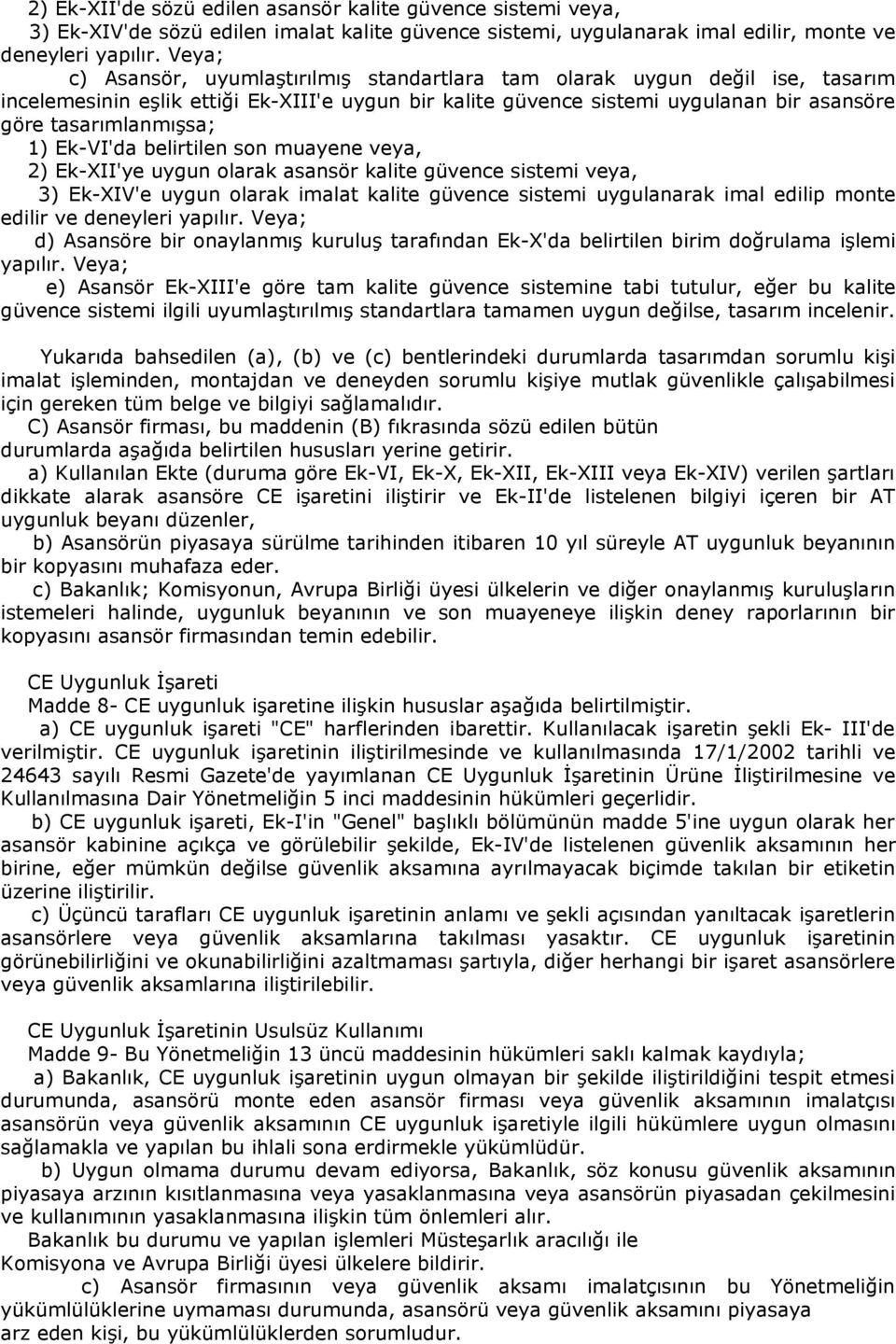 1) Ek-VI'da belirtilen son muayene veya, 2) Ek-XII'ye uygun olarak asansör kalite güvence sistemi veya, 3) Ek-XIV'e uygun olarak imalat kalite güvence sistemi uygulanarak imal edilip monte edilir ve