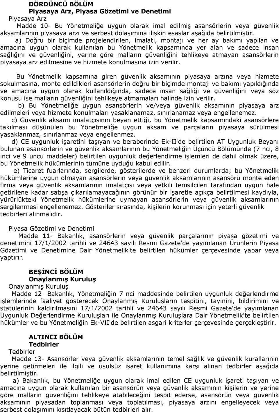 a) Doğru bir biçimde projelendirilen, imalatı, montajı ve her ay bakımı yapılan ve amacına uygun olarak kullanılan bu Yönetmelik kapsamında yer alan ve sadece insan sağlığını ve güvenliğini, yerine