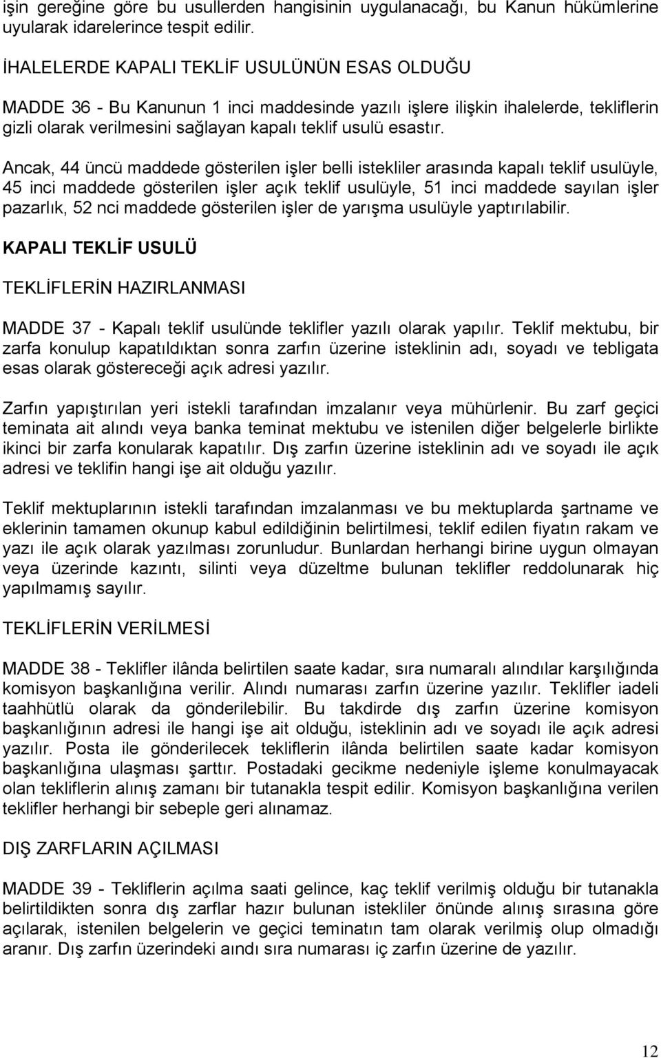 Ancak, 44 üncü maddede gösterilen işler belli istekliler arasında kapalı teklif usulüyle, 45 inci maddede gösterilen işler açık teklif usulüyle, 51 inci maddede sayılan işler pazarlık, 52 nci maddede