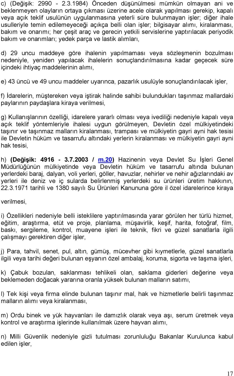 işler; diğer ihale usulleriyle temin edilemeyeceği açıkça belli olan işler; bilgisayar alımı, kiralanması, bakım ve onarımı; her çeşit araç ve gerecin yetkili servislerine yaptırılacak periyodik