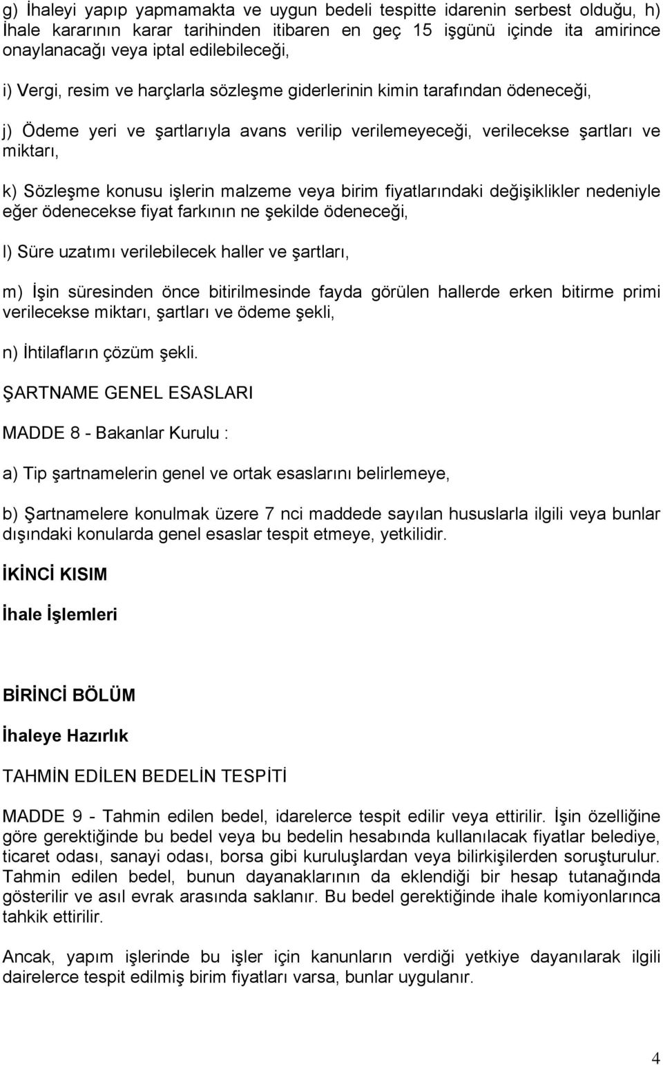 malzeme veya birim fiyatlarındaki değişiklikler nedeniyle eğer ödenecekse fiyat farkının ne şekilde ödeneceği, l) Süre uzatımı verilebilecek haller ve şartları, m) İşin süresinden önce bitirilmesinde