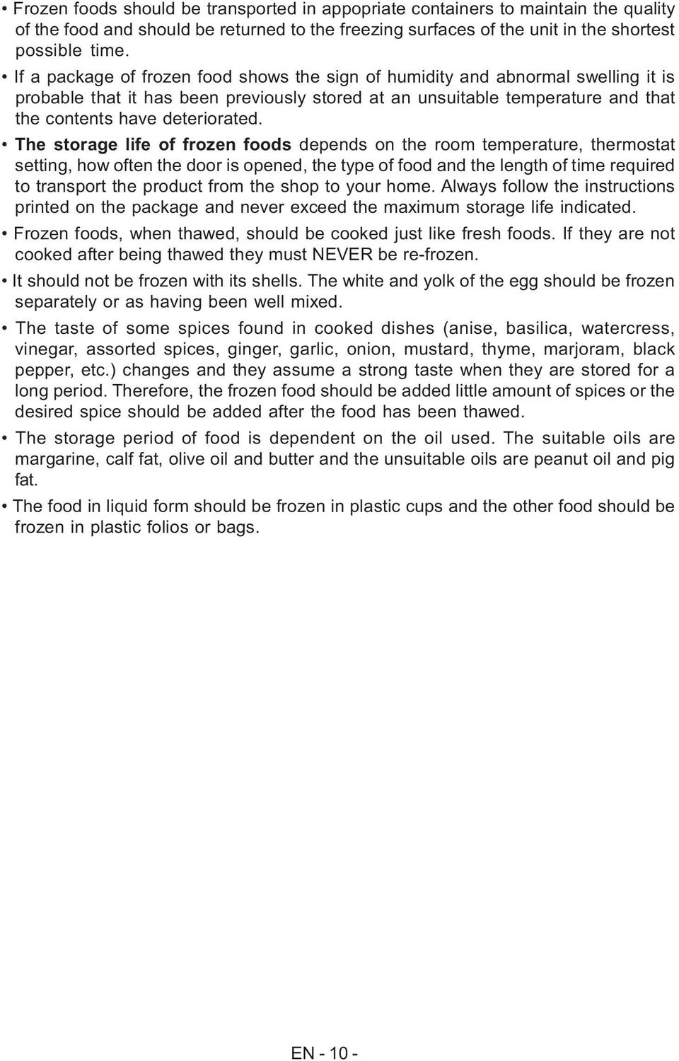 The storage life of frozen foods depends on the room temperature, thermostat setting, how often the door is opened, the type of food and the length of time required to transport the product from the