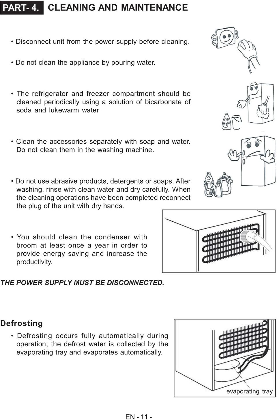 Do not clean them in the washing machine. Do not use abrasive products, detergents or soaps. After washing, rinse with clean water and dry carefully.