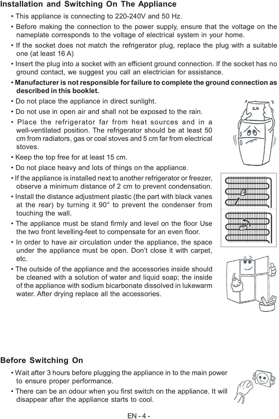 If the socket does not match the refrigerator plug, replace the plug with a suitable one (at least 16 A) Insert the plug into a socket with an efficient ground connection.