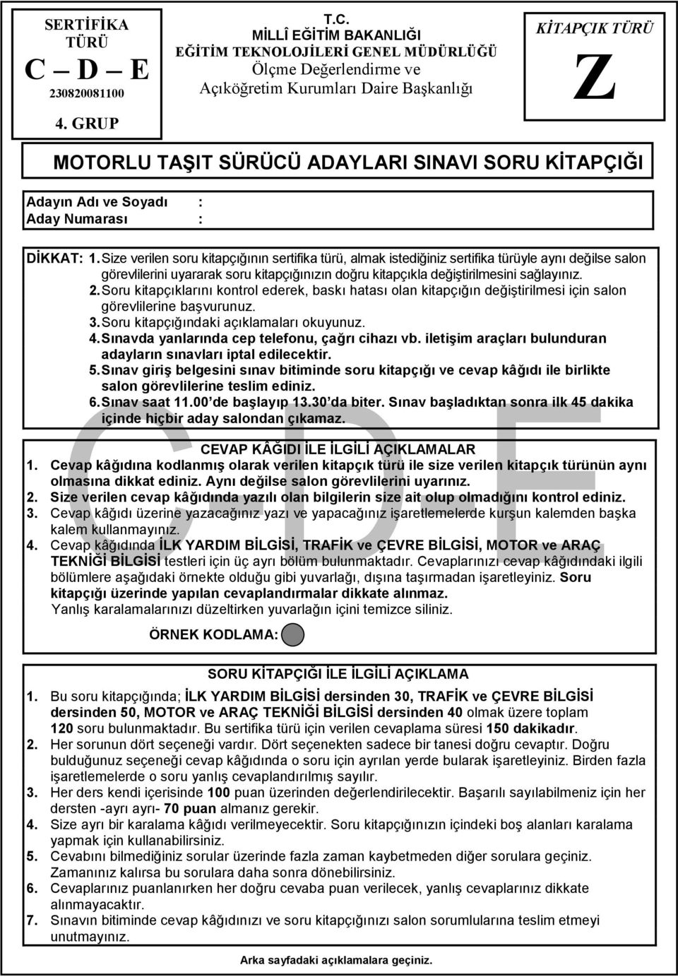 MİLLÎ EĞİTİM BAKANLIĞI EĞİTİM TEKNOLOJİLERİ GENEL MÜDÜRLÜĞÜ Ölçme Değerlendirme ve Açıköğretim Kurumları Daire Başkanlığı KİTAPÇIK TÜRÜ Z MOTORLU TAŞIT SÜRÜCÜ ADAYLARI SINAVI SORU KİTAPÇIĞI Adayın