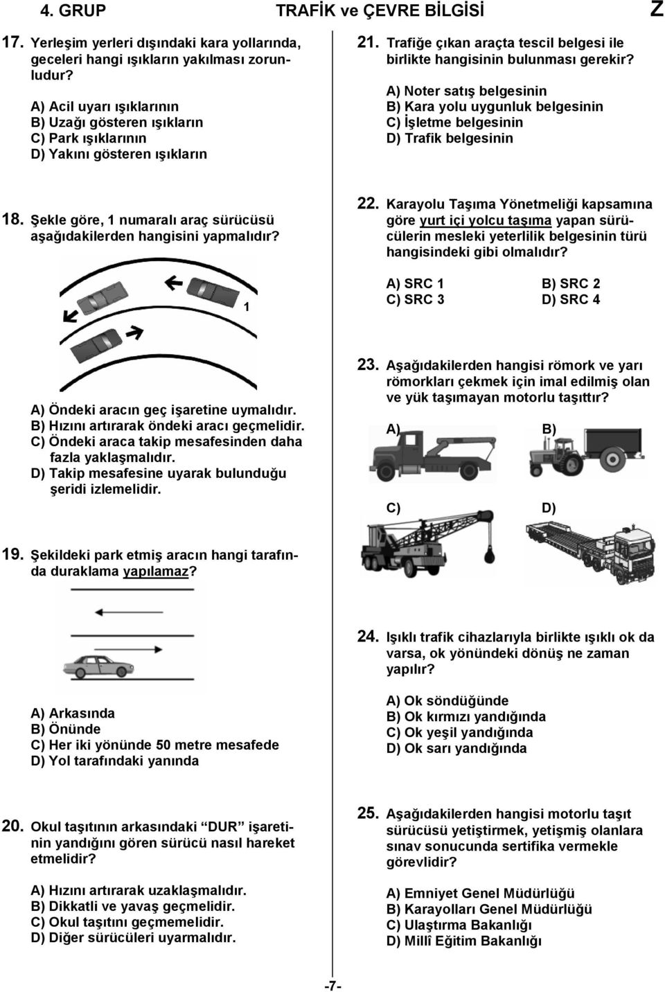 A) Noter satış belgesinin B) Kara yolu uygunluk belgesinin C) İşletme belgesinin D) Trafik belgesinin 18. Şekle göre, 1 numaralı araç sürücüsü aşağıdakilerden hangisini yapmalıdır? 1 22.