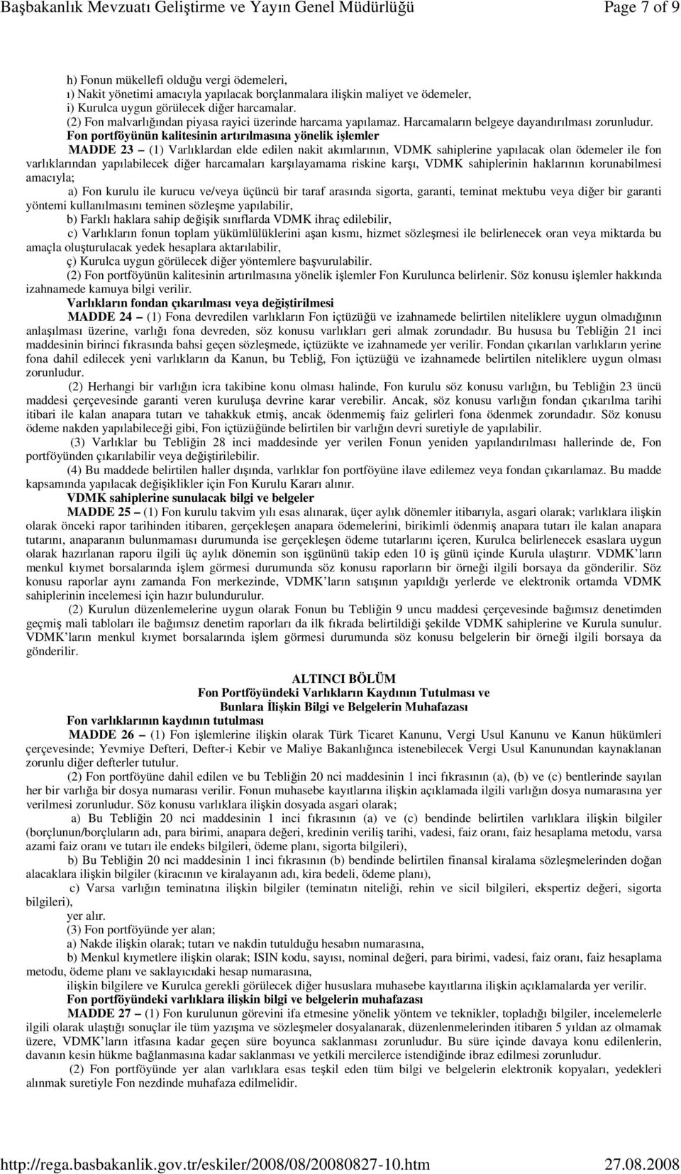 Fon portföyünün kalitesinin artırılmasına yönelik işlemler MADDE 23 (1) Varlıklardan elde edilen nakit akımlarının, VDMK sahiplerine yapılacak olan ödemeler ile fon varlıklarından yapılabilecek diğer