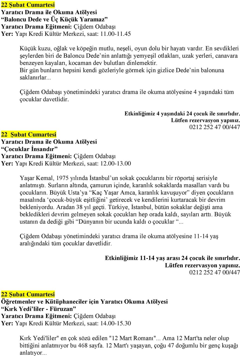 Bir gün bunların hepsini kendi gözleriyle görmek için gizlice Dede nin balonuna saklanırlar... Çiğdem Odabaşı yönetimindeki yaratıcı drama ile okuma atölyesine 4 yaşındaki tüm çocuklar davetlidir.