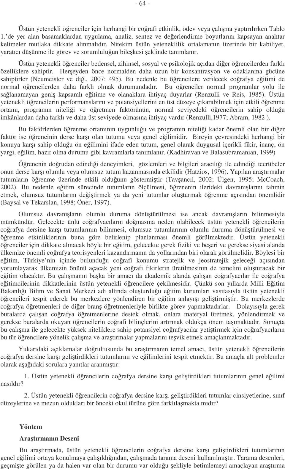 Nitekim üstün yeteneklilik ortalamanın üzerinde bir kabiliyet, yaratıcı düünme ile görev ve sorumluluun bilekesi eklinde tanımlanır.