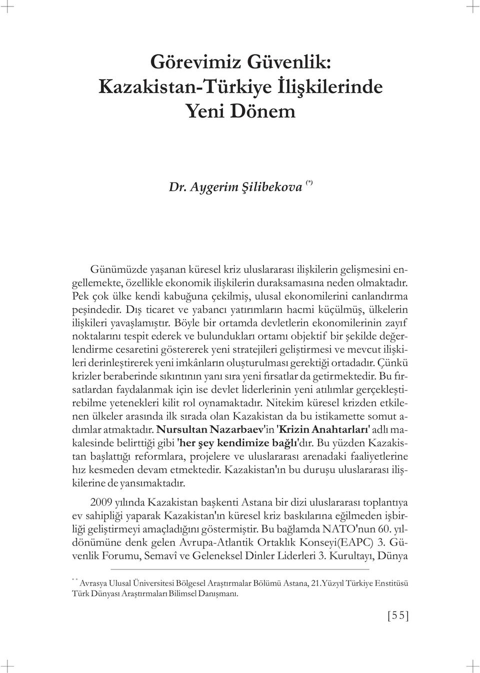 Pek çok ülke kendi kabuðuna çekilmiþ, ulusal ekonomilerini canlandýrma peþindedir. Dýþ ticaret ve yabancý yatýrýmlarýn hacmi küçülmüþ, ülkelerin iliþkileri yavaþlamýþtýr.