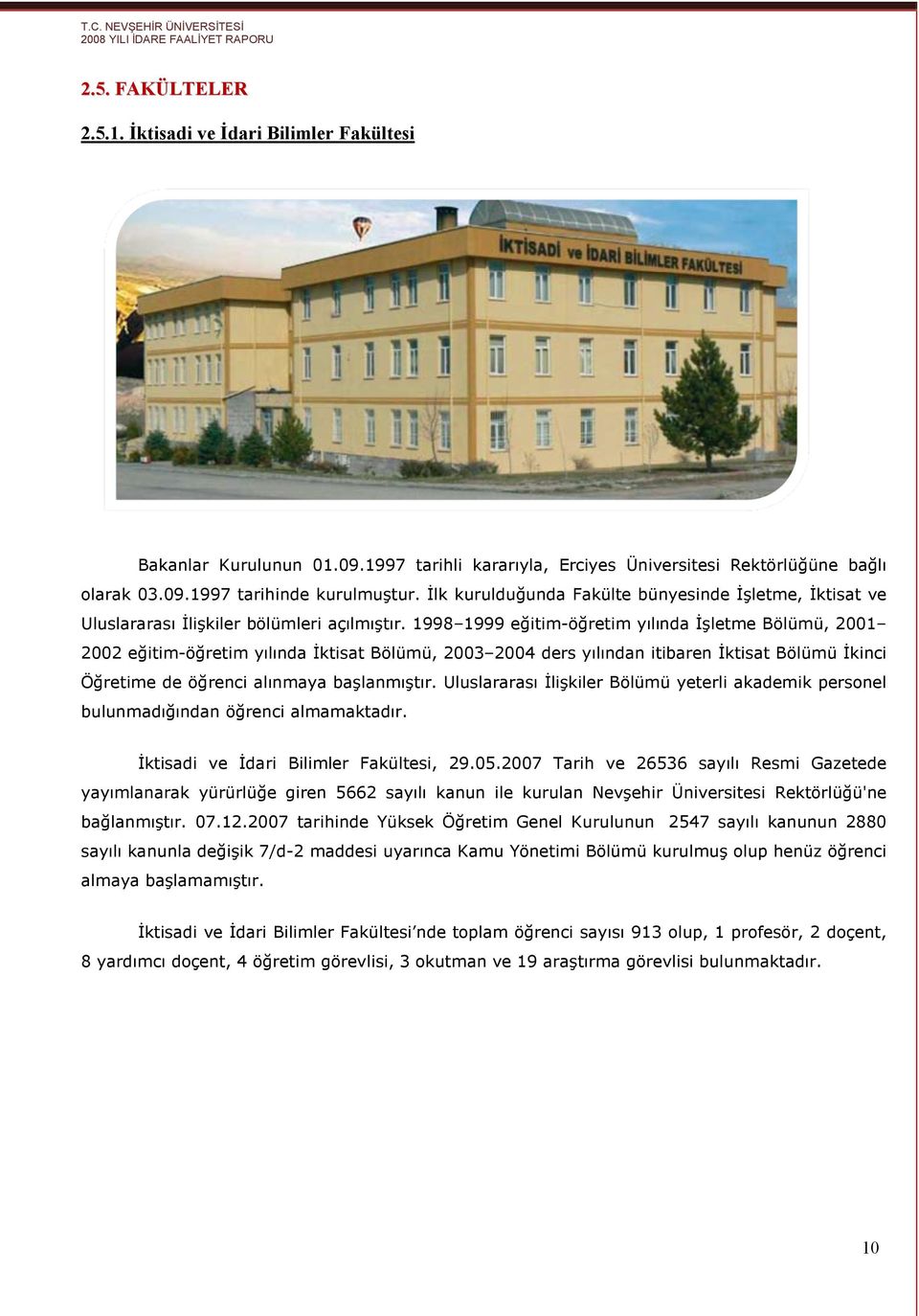 1998 1999 eğitim-öğretim yılında Đşletme Bölümü, 2001 2002 eğitim-öğretim yılında Đktisat Bölümü, 2003 2004 ders yılından itibaren Đktisat Bölümü Đkinci Öğretime de öğrenci alınmaya başlanmıştır.