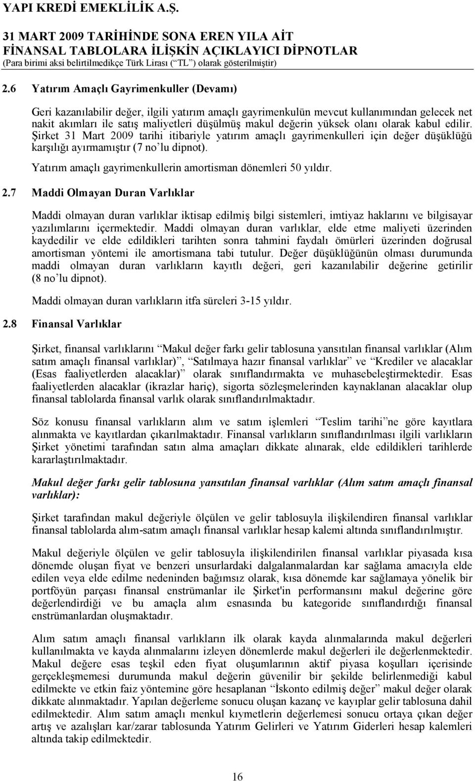 7 Maddi Olmayan Duran Varlklar Maddi olmayan duran varlklar iktisap edilmi bilgi sistemleri, imtiyaz haklarn ve bilgisayar yazlmlarn içermektedir.