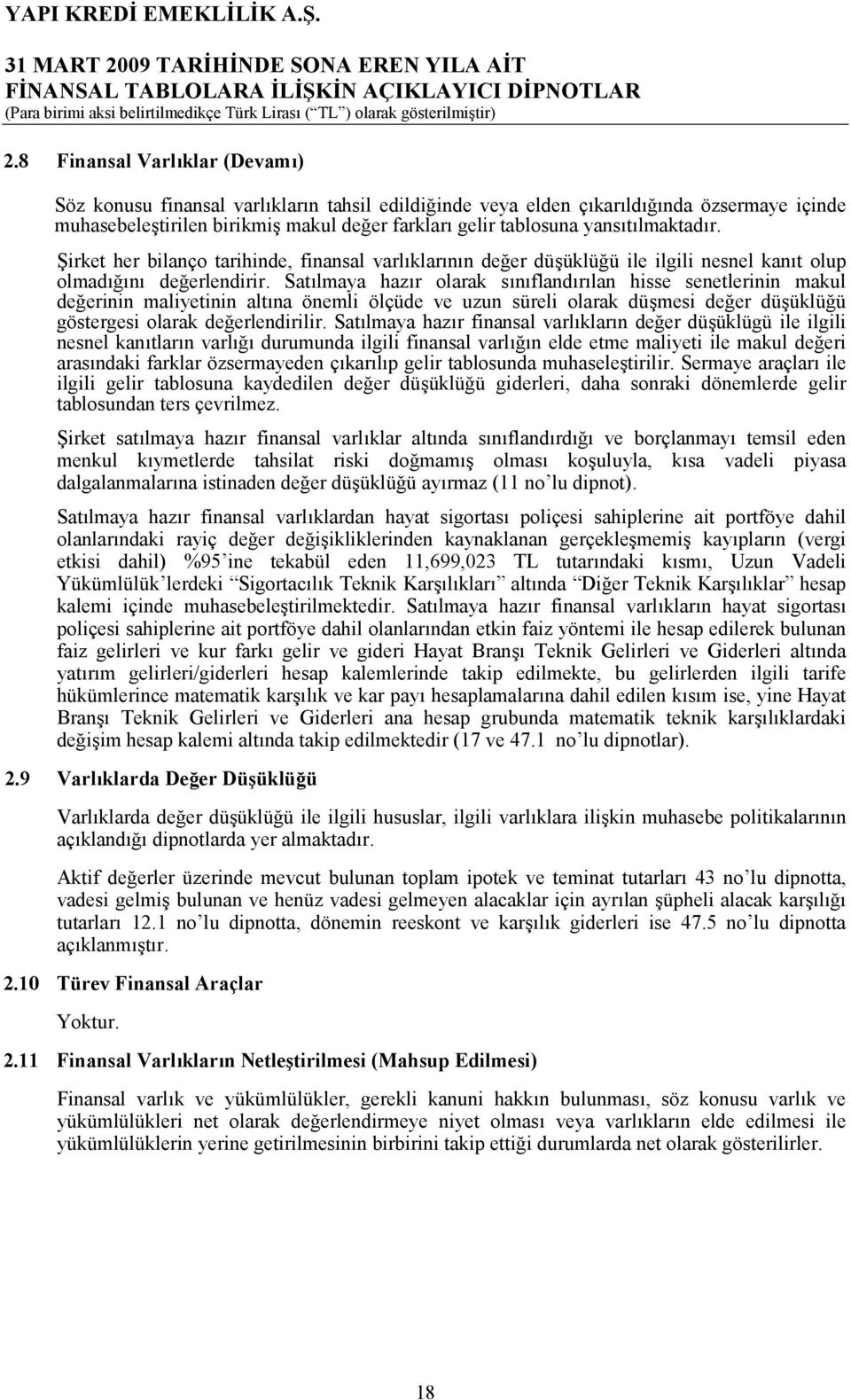 Satlmaya hazr olarak snflandrlan hisse senetlerinin makul de1erinin maliyetinin altna önemli ölçüde ve uzun süreli olarak dümesi de1er düüklü1ü göstergesi olarak de1erlendirilir.