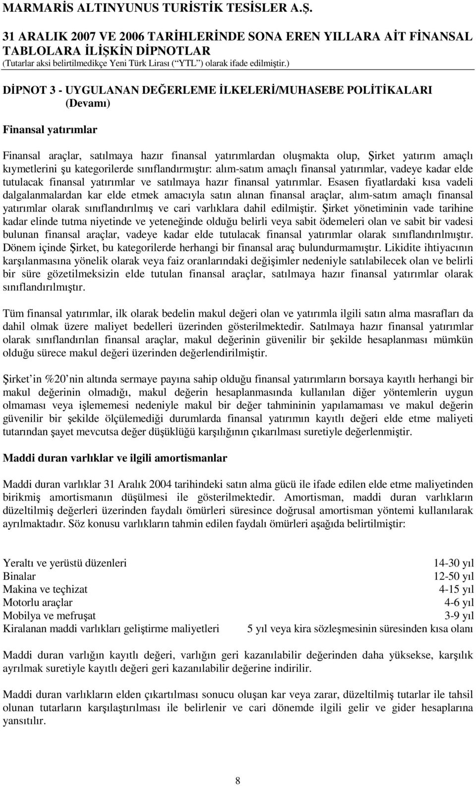 Esasen fiyatlardaki kısa vadeli dalgalanmalardan kar elde etmek amacıyla satın alınan finansal araçlar, alım-satım amaçlı finansal yatırımlar olarak sınıflandırılmış ve cari varlıklara dahil