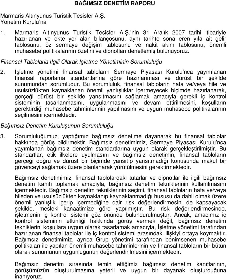 nin 31 Aralık 2007 tarihi itibariyle hazırlanan ve ekte yer alan bilançosunu, aynı tarihte sona eren yıla ait gelir tablosunu, öz sermaye değişim tablosunu ve nakit akım tablosunu, önemli muhasebe