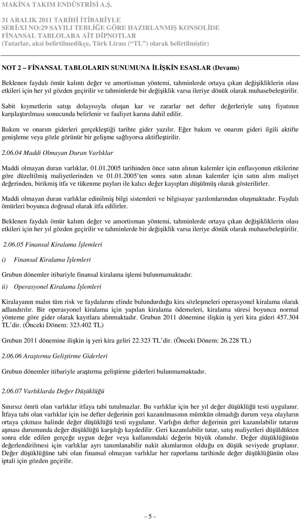 Sabit kıymetlerin satışı dolayısıyla oluşan kar ve zararlar net defter değerleriyle satış fiyatının karşılaştırılması sonucunda belirlenir ve faaliyet karına dahil edilir.