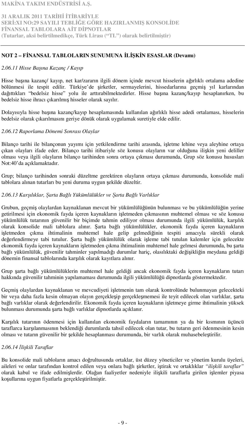 Türkiye de şirketler, sermayelerini, hissedarlarına geçmiş yıl karlarından dağıttıkları bedelsiz hisse yolu ile arttırabilmektedirler.