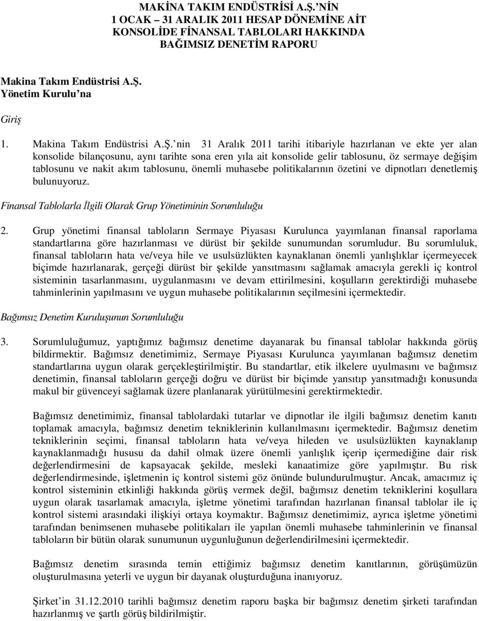 nin 31 Aralık 2011 tarihi itibariyle hazırlanan ve ekte yer alan konsolide bilançosunu, aynı tarihte sona eren yıla ait konsolide gelir tablosunu, öz sermaye değişim tablosunu ve nakit akım