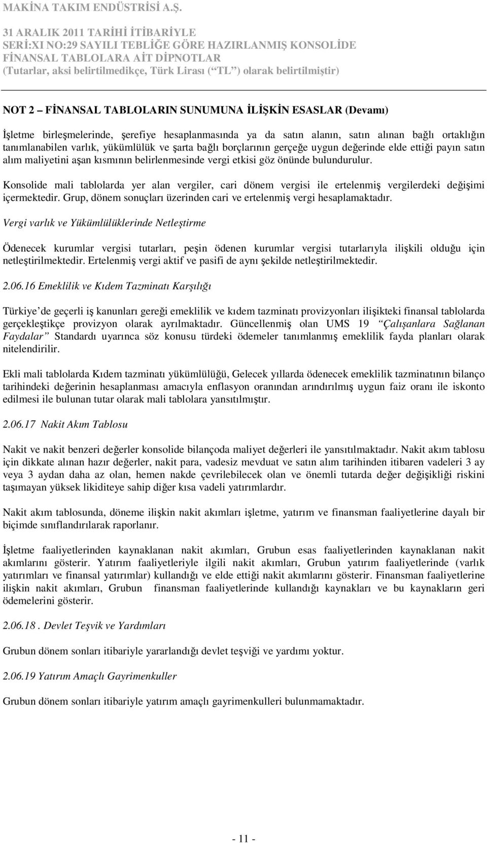 Konsolide mali tablolarda yer alan vergiler, cari dönem vergisi ile ertelenmiş vergilerdeki değişimi içermektedir. Grup, dönem sonuçları üzerinden cari ve ertelenmiş vergi hesaplamaktadır.