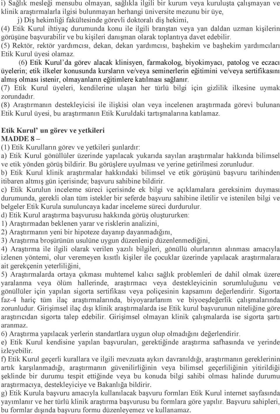 (5) Rektör, rektör yardımcısı, dekan, dekan yardımcısı, başhekim ve başhekim yardımcıları Etik Kurul üyesi olamaz.