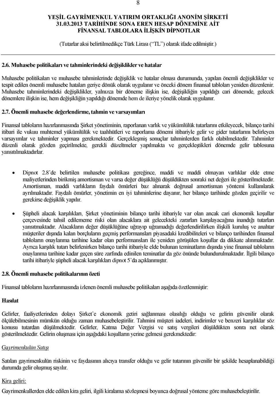 önemli muhasebe hataları geriye dönük olarak uygulanır ve önceki dönem finansal tabloları yeniden düzenlenir.