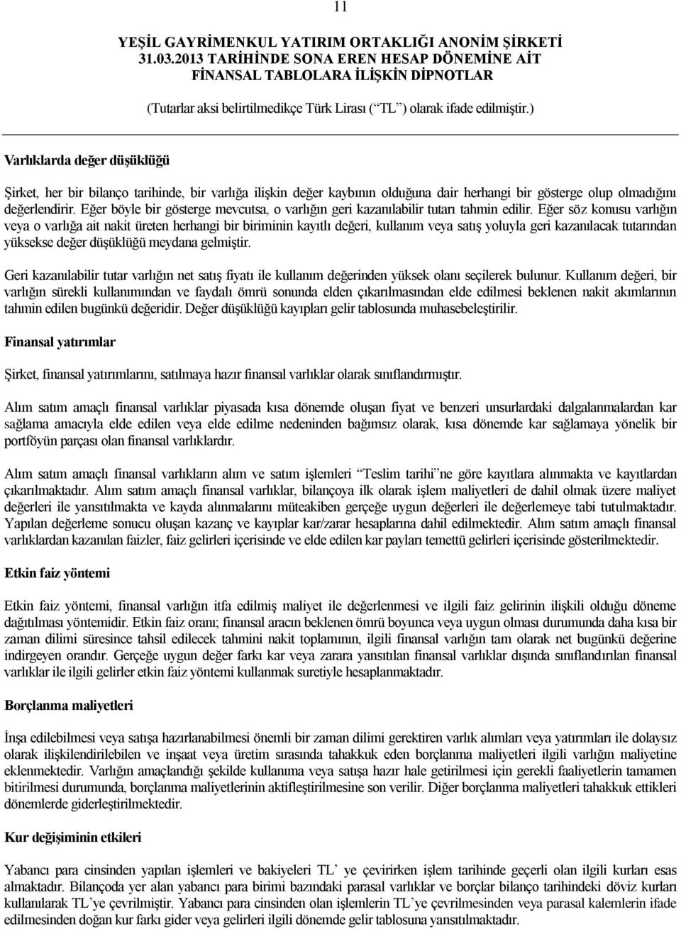 Eğer söz konusu varlığın veya o varlığa ait nakit üreten herhangi bir biriminin kayıtlı değeri, kullanım veya satış yoluyla geri kazanılacak tutarından yüksekse değer düşüklüğü meydana gelmiştir.