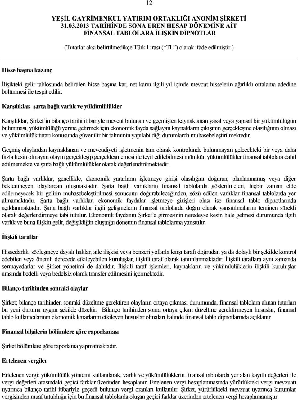 yerine getirmek için ekonomik fayda sağlayan kaynakların çıkışının gerçekleşme olasılığının olması ve yükümlülük tutarı konusunda güvenilir bir tahminin yapılabildiği durumlarda