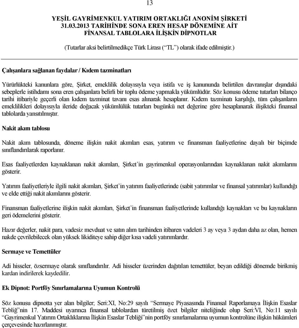 Kıdem tazminatı karşılığı, tüm çalışanların emeklilikleri dolayısıyla ileride doğacak yükümlülük tutarları bugünkü net değerine göre hesaplanarak ilişikteki finansal tablolarda yansıtılmıştır.