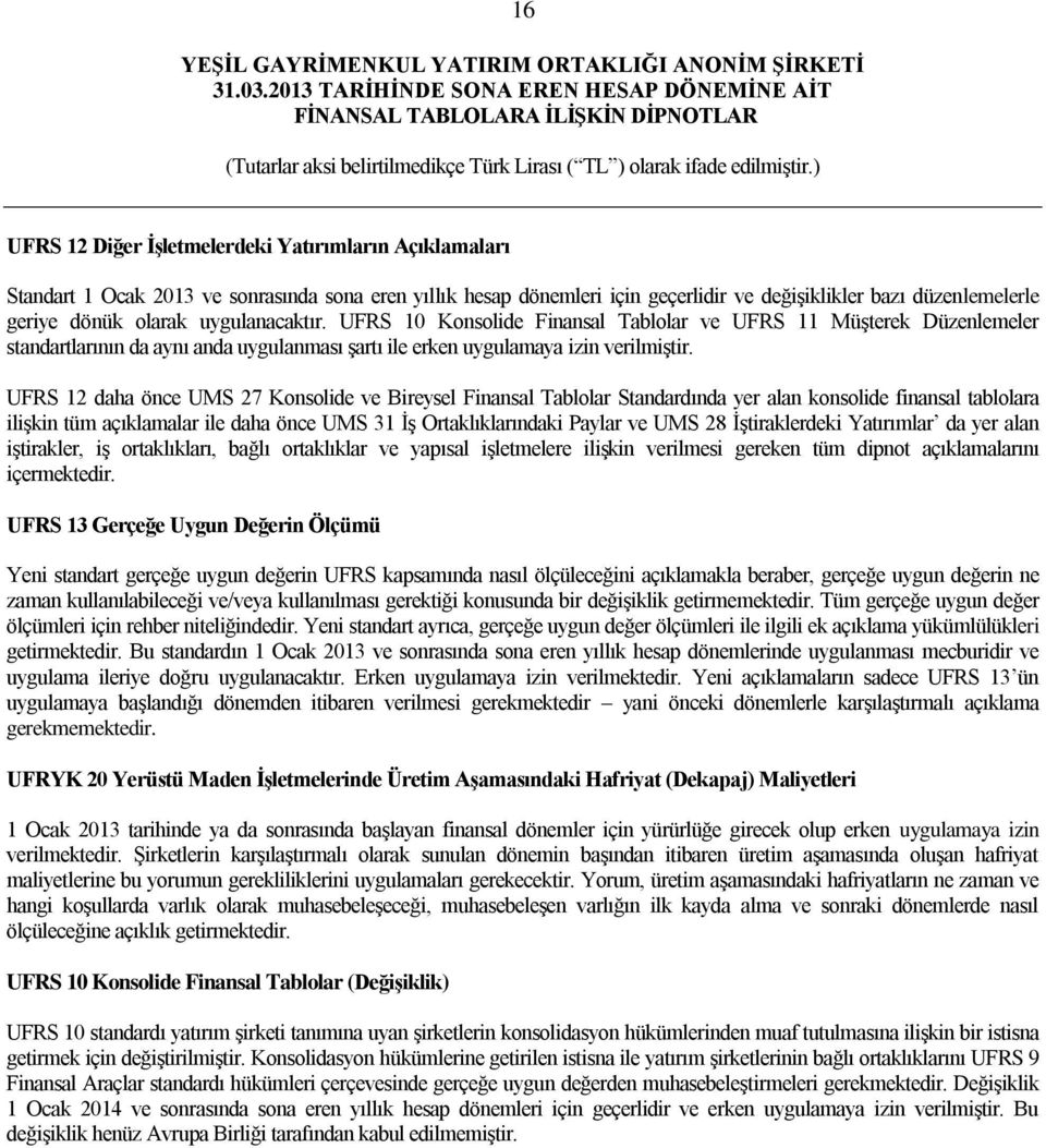 UFRS 12 daha önce UMS 27 Konsolide ve Bireysel Finansal Tablolar Standardında yer alan konsolide finansal tablolara ilişkin tüm açıklamalar ile daha önce UMS 31 İş Ortaklıklarındaki Paylar ve UMS 28