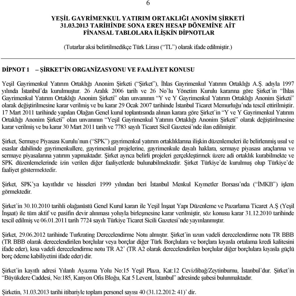 değiştirilmesine karar verilmiş ve bu karar 29 Ocak 2007 tarihinde İstanbul Ticaret Memurluğu nda tescil ettirilmiştir.